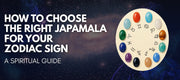 How to Choose the Right Japa Mala for Your Zodiac Sign – A Spiritual Guide