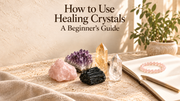 How to Use Healing Crystals: A Beginner's Guide