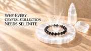 Why Every Crystal Collection Needs Selenite